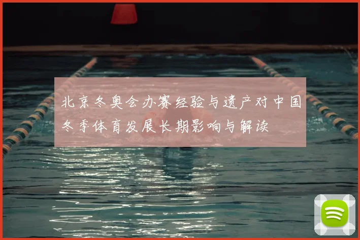 北京冬奥会办赛经验与遗产对中国冬季体育发展长期影响与解读